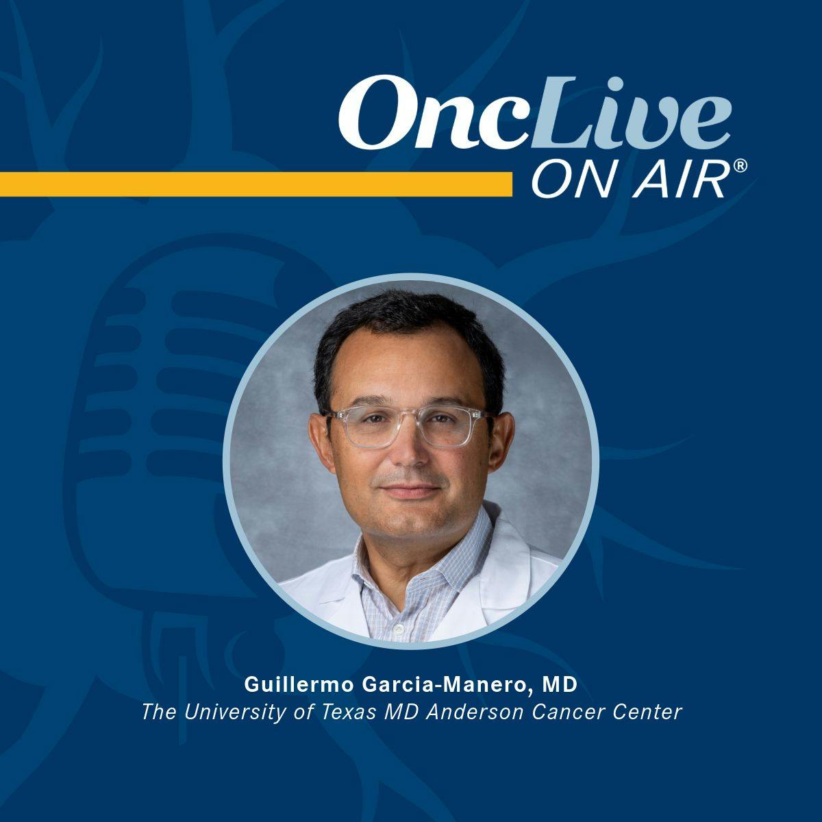 Guillermo Garcia-Manero, MD, professor, chief, section of Myelodysplastic Syndromes, deputy chair, Translational Research, Department of Leukemia, Division of Cancer Medicine, The University of Texas MD Anderson Cancer Center