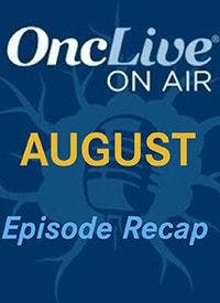 OncLive On Air August 2024